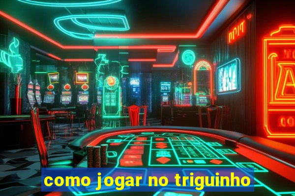 como jogar no triguinho